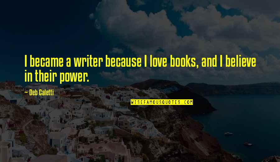 Exorcisms Today Quotes By Deb Caletti: I became a writer because I love books,