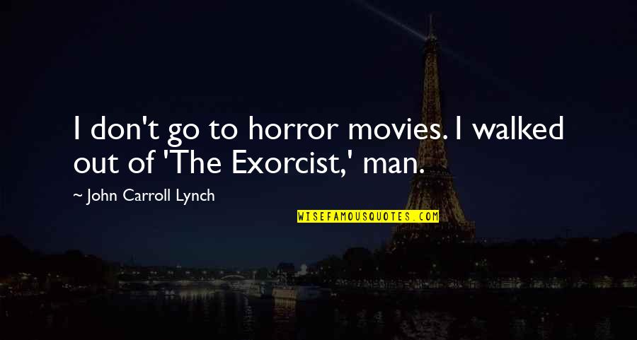 Exorcist Quotes By John Carroll Lynch: I don't go to horror movies. I walked Exorcist Quotes By John Carroll Lynch: I don't go to horror movies. I walked