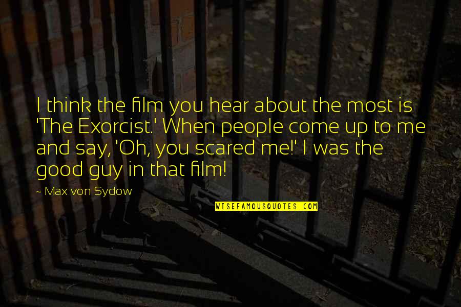 Exorcist Quotes By Max Von Sydow: I think the film you hear about the Exorcist Quotes By Max Von Sydow: I think the film you hear about the