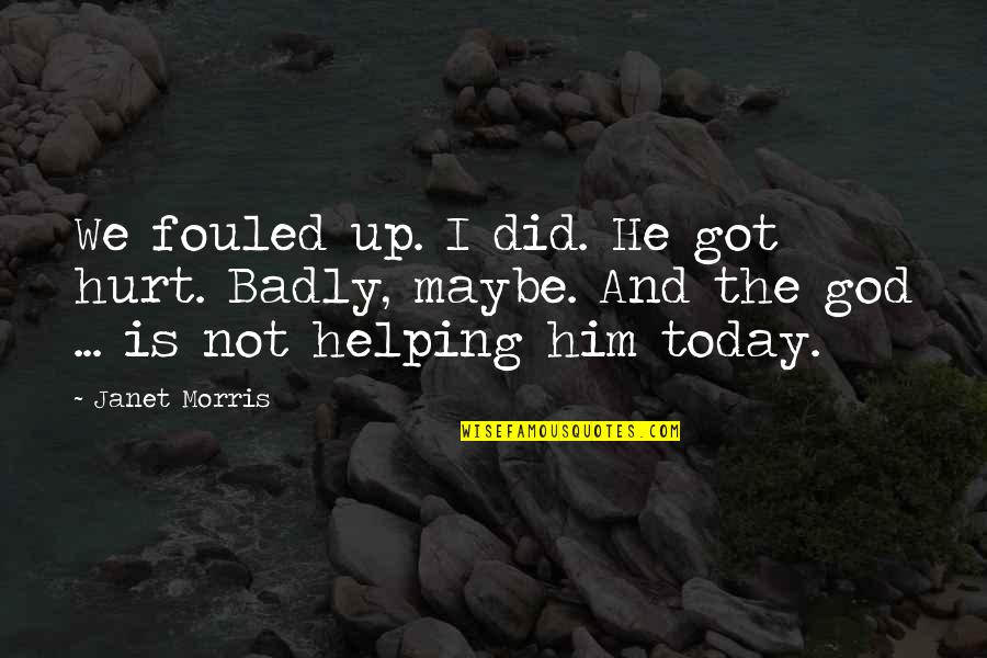 Exorcizar Quotes By Janet Morris: We fouled up. I did. He got hurt. Exorcizar Quotes By Janet Morris: We fouled up. I did. He got hurt.