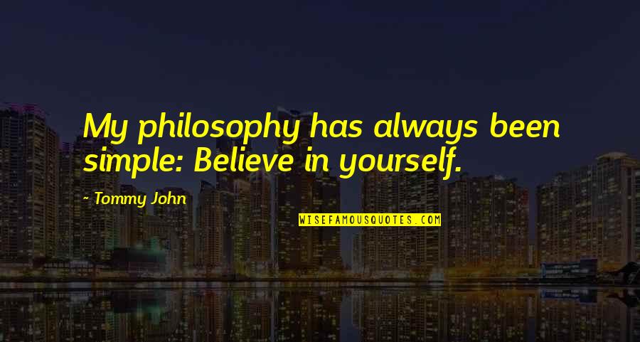 Exorcizar Quotes By Tommy John: My philosophy has always been simple: Believe in