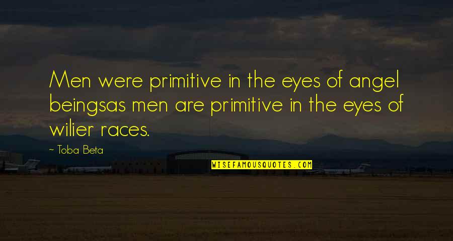 Exorcizarea Quotes By Toba Beta: Men were primitive in the eyes of angel