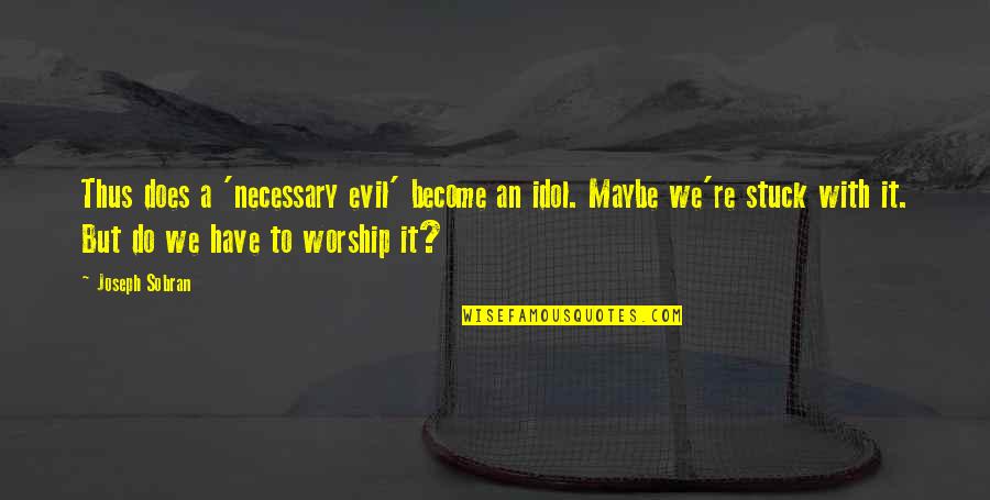 Exorcizor Tf2 Quotes By Joseph Sobran: Thus does a 'necessary evil' become an idol. Exorcizor Tf2 Quotes By Joseph Sobran: Thus does a 'necessary evil' become an idol.