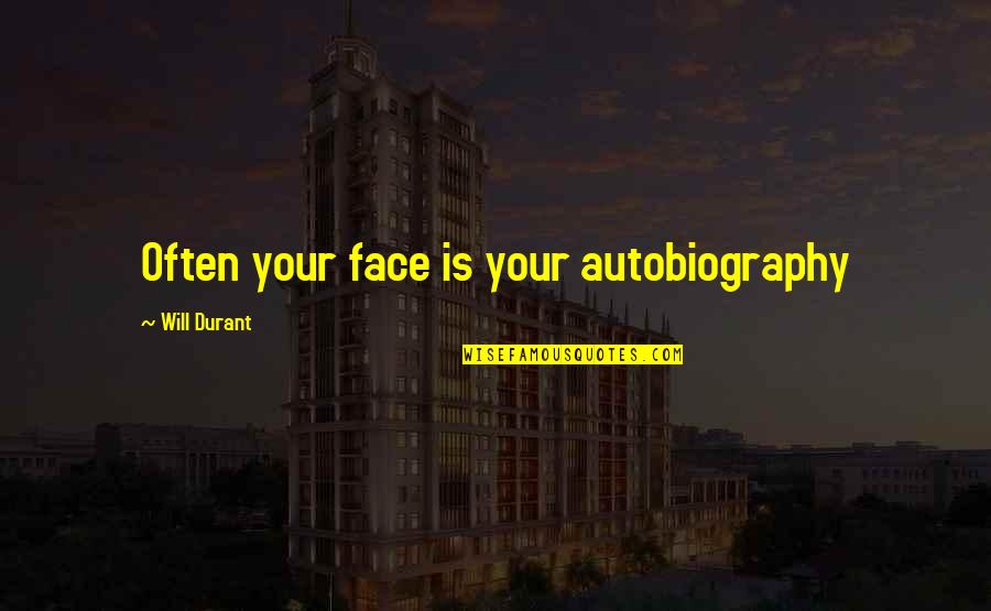 Exornare Quotes By Will Durant: Often your face is your autobiography