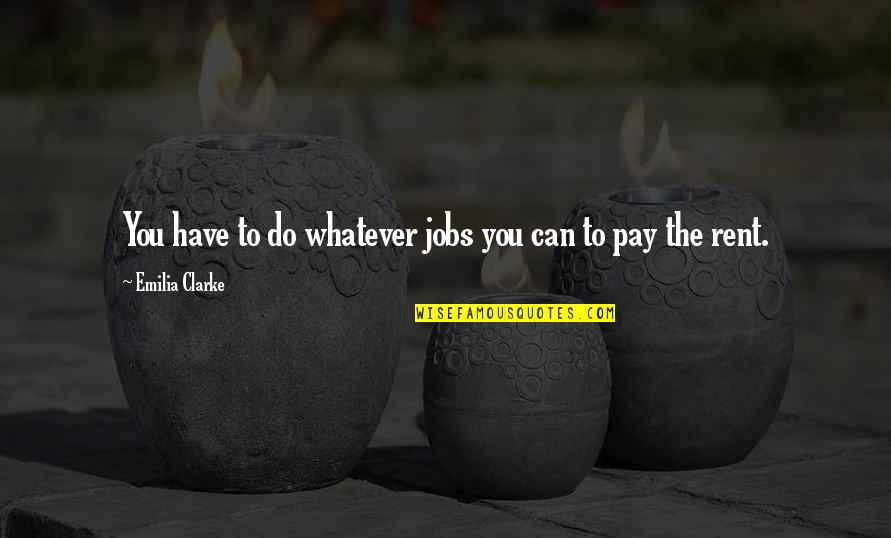 Exosphere Quotes By Emilia Clarke: You have to do whatever jobs you can Exosphere Quotes By Emilia Clarke: You have to do whatever jobs you can