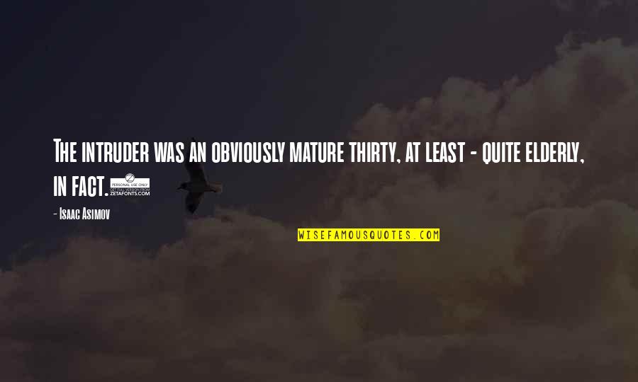 Exostan Quotes By Isaac Asimov: The intruder was an obviously mature thirty, at