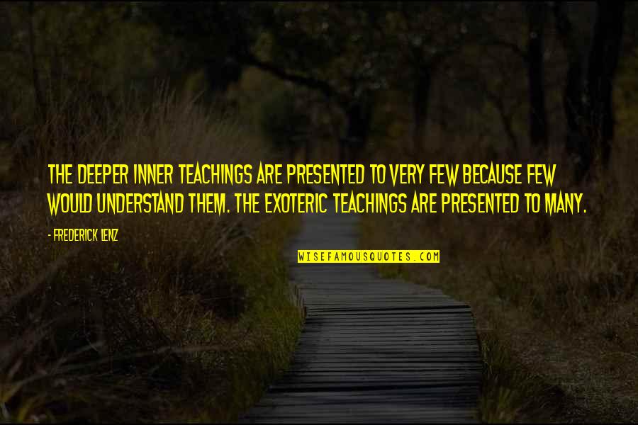 Exoteric Quotes By Frederick Lenz: The deeper inner teachings are presented to very