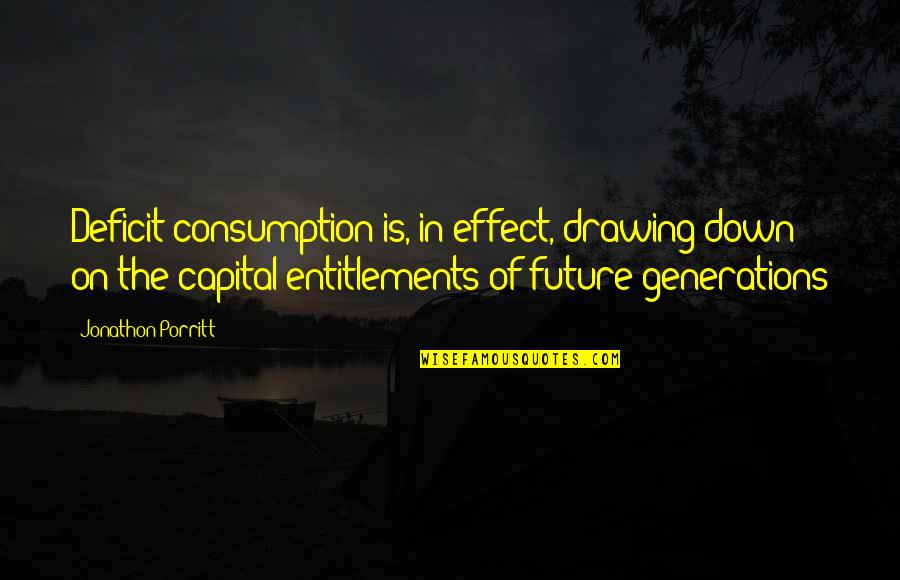 Exoteric Quotes By Jonathon Porritt: Deficit consumption is, in effect, drawing down on