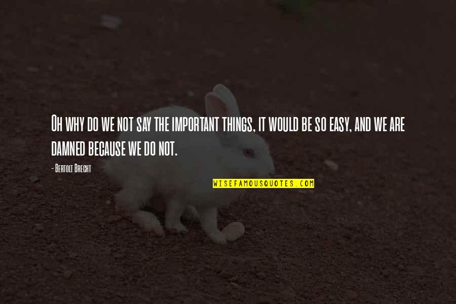 Exoteric Religions Quotes By Bertolt Brecht: Oh why do we not say the important Exoteric Religions Quotes By Bertolt Brecht: Oh why do we not say the important
