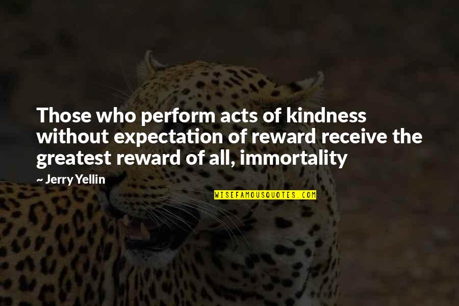 Exoterism Quotes By Jerry Yellin: Those who perform acts of kindness without expectation