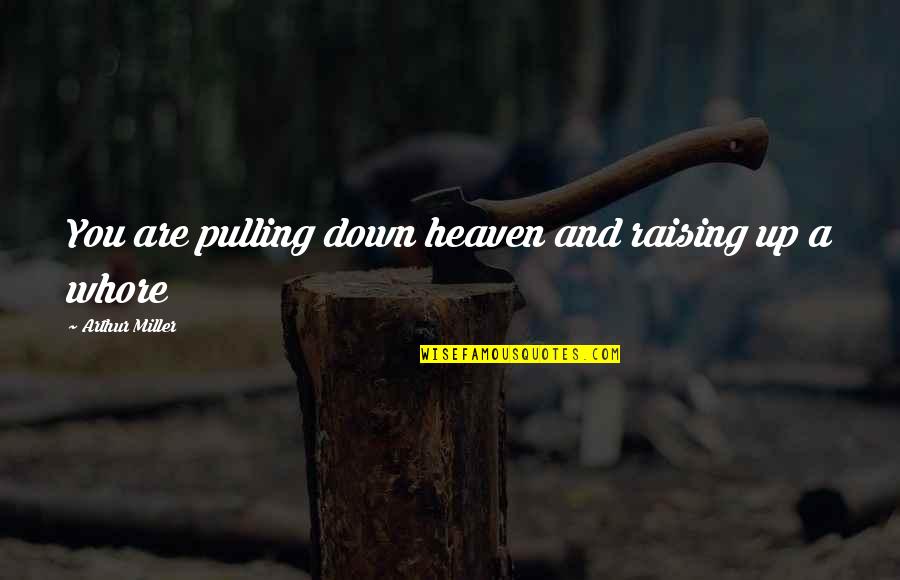 Exotic Animals Quotes By Arthur Miller: You are pulling down heaven and raising up Exotic Animals Quotes By Arthur Miller: You are pulling down heaven and raising up