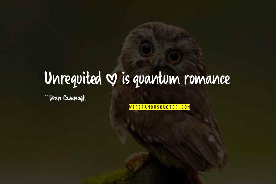 Exotic Animals Quotes By Dean Cavanagh: Unrequited love is quantum romance Exotic Animals Quotes By Dean Cavanagh: Unrequited love is quantum romance
