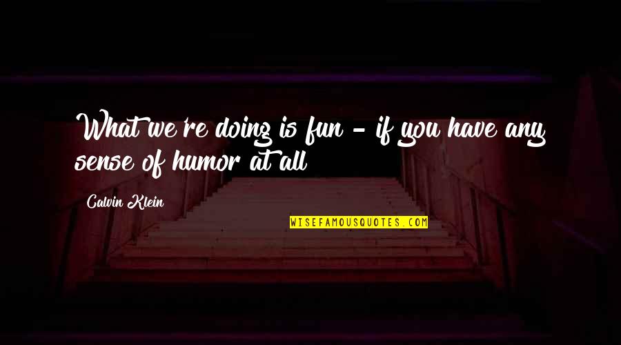 Exotic Dancer Quotes By Calvin Klein: What we're doing is fun - if you