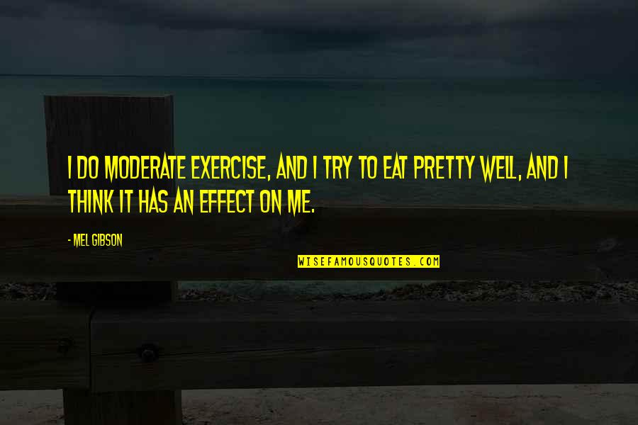 Exotic Girl Quotes By Mel Gibson: I do moderate exercise, and I try to