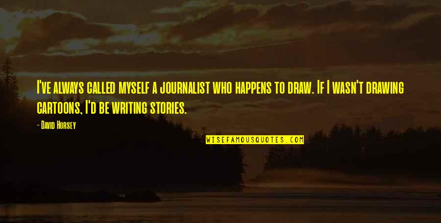 Exotic Islands Quotes By David Horsey: I've always called myself a journalist who happens Exotic Islands Quotes By David Horsey: I've always called myself a journalist who happens