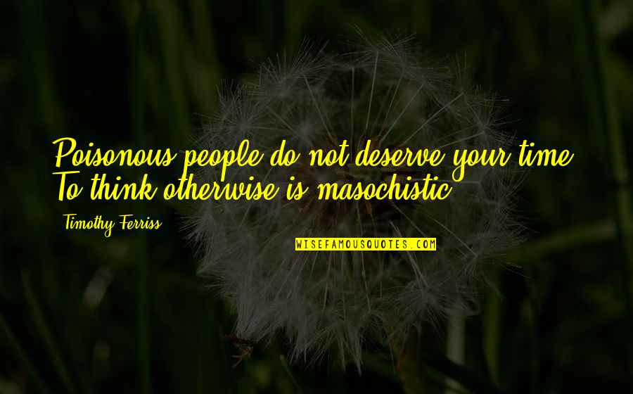 Exotic Pets Quotes By Timothy Ferriss: Poisonous people do not deserve your time. To