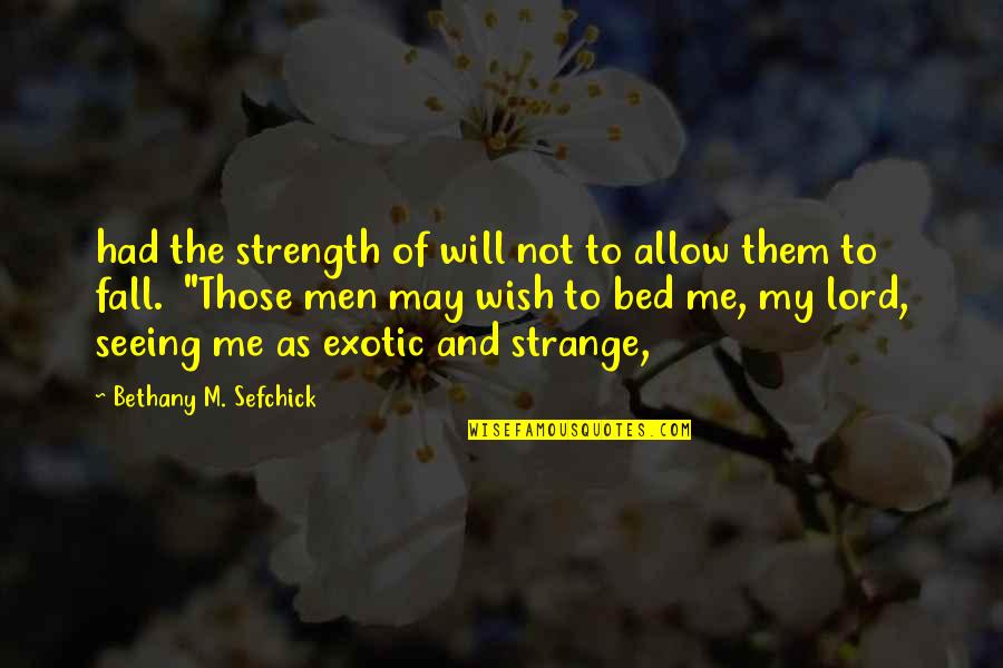 Exotic Quotes By Bethany M. Sefchick: had the strength of will not to allow