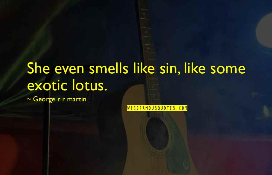 Exotic Quotes By George R R Martin: She even smells like sin, like some exotic