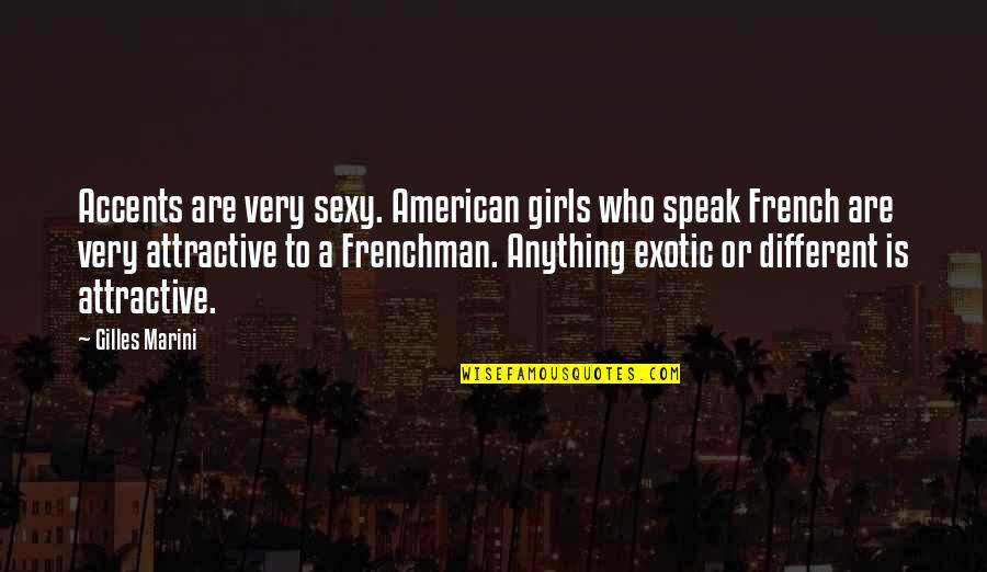 Exotic Quotes By Gilles Marini: Accents are very sexy. American girls who speak