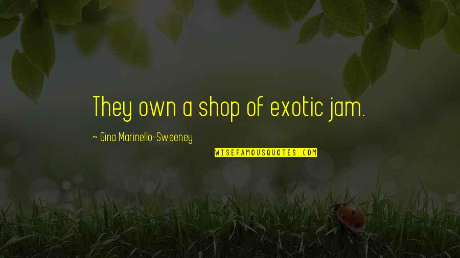 Exotic Quotes By Gina Marinello-Sweeney: They own a shop of exotic jam.