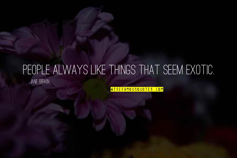Exotic Quotes By Jane Birkin: People always like things that seem exotic.