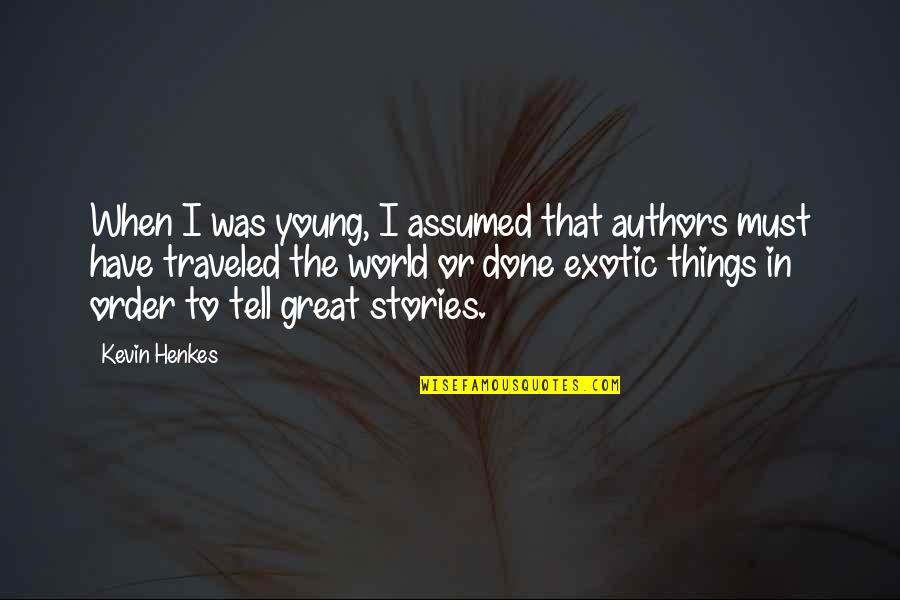Exotic Quotes By Kevin Henkes: When I was young, I assumed that authors