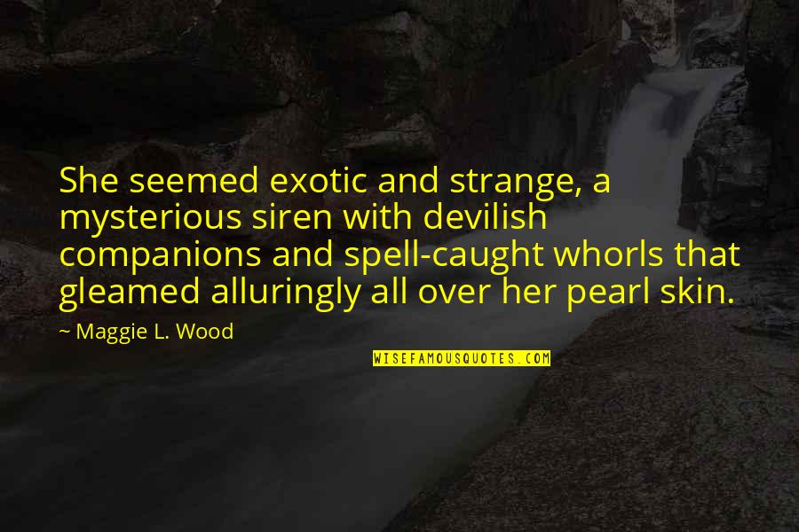 Exotic Quotes By Maggie L. Wood: She seemed exotic and strange, a mysterious siren