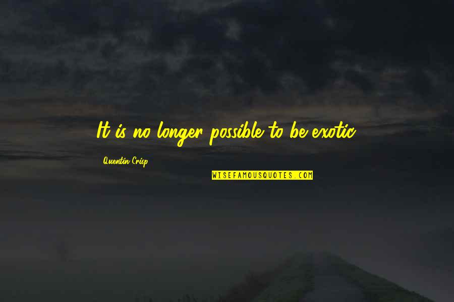 Exotic Quotes By Quentin Crisp: It is no longer possible to be exotic.