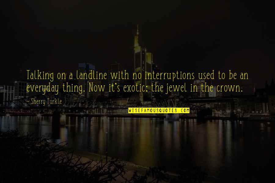 Exotic Quotes By Sherry Turkle: Talking on a landline with no interruptions used