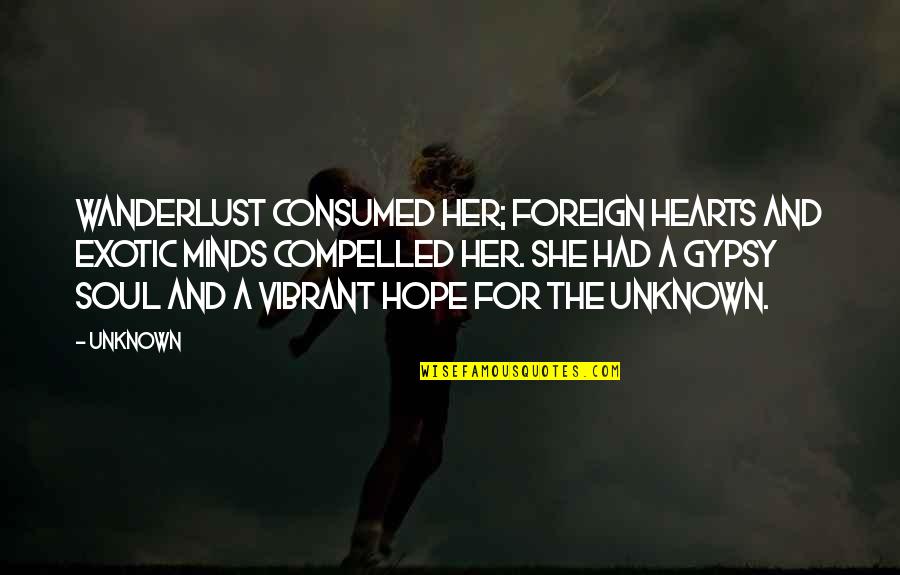 Exotic Quotes By Unknown: Wanderlust consumed her; foreign hearts and exotic minds