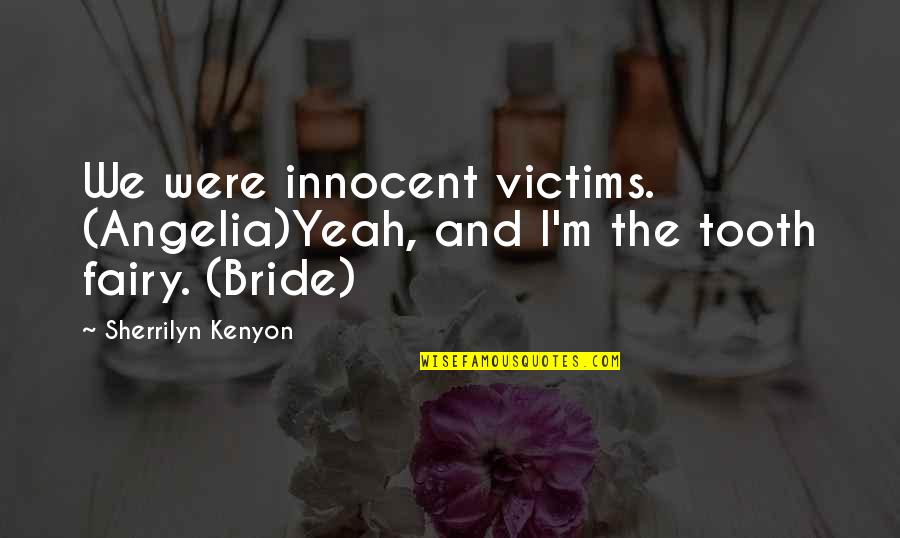 Exotically Beautiful Quotes By Sherrilyn Kenyon: We were innocent victims. (Angelia)Yeah, and I'm the