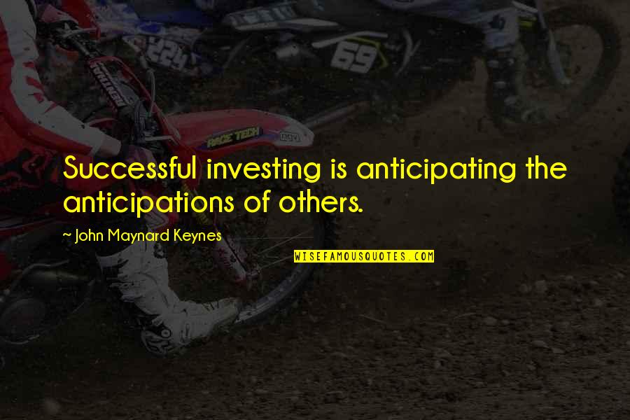 Exoticized Quotes By John Maynard Keynes: Successful investing is anticipating the anticipations of others.