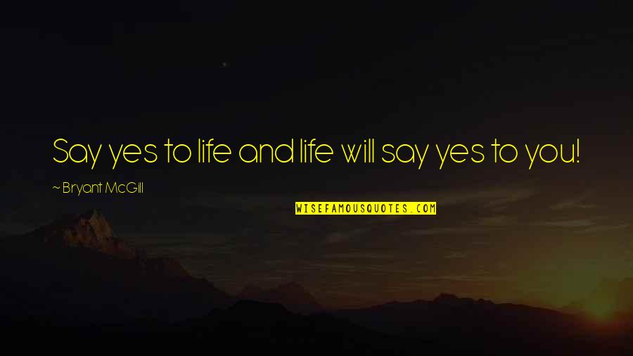 Exoticizes Quotes By Bryant McGill: Say yes to life and life will say