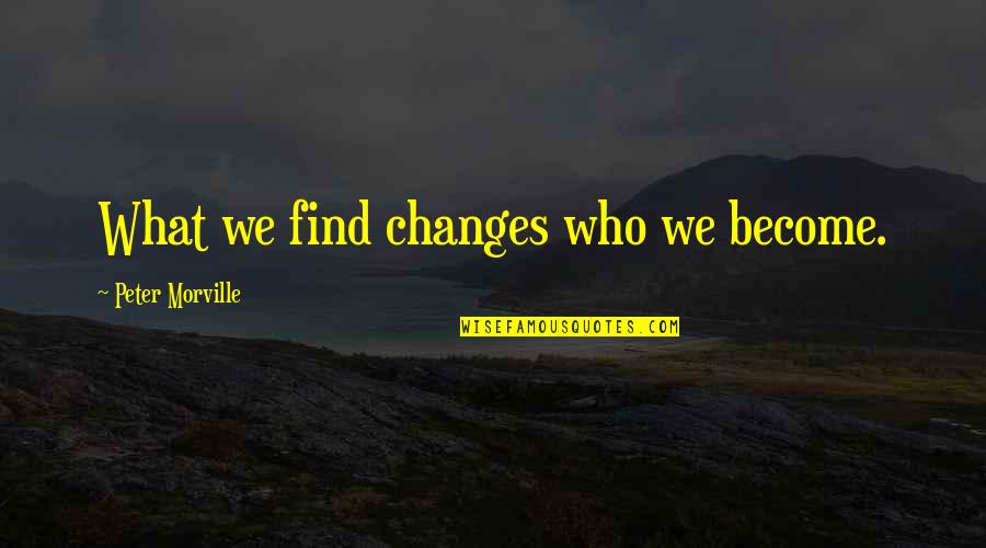 Exotics For Sale Quotes By Peter Morville: What we find changes who we become. Exotics For Sale Quotes By Peter Morville: What we find changes who we become.