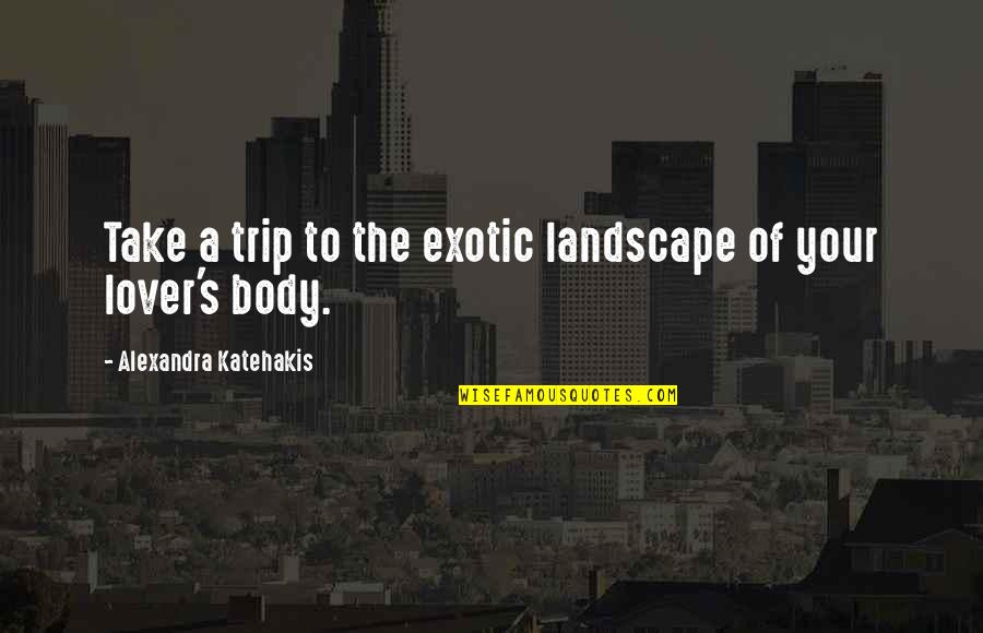 Exotic's Quotes By Alexandra Katehakis: Take a trip to the exotic landscape of