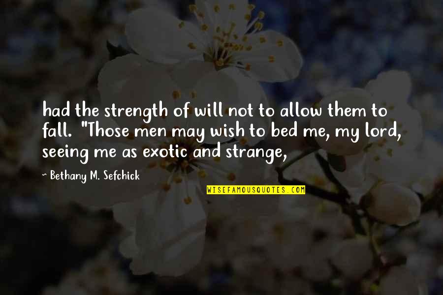 Exotic's Quotes By Bethany M. Sefchick: had the strength of will not to allow