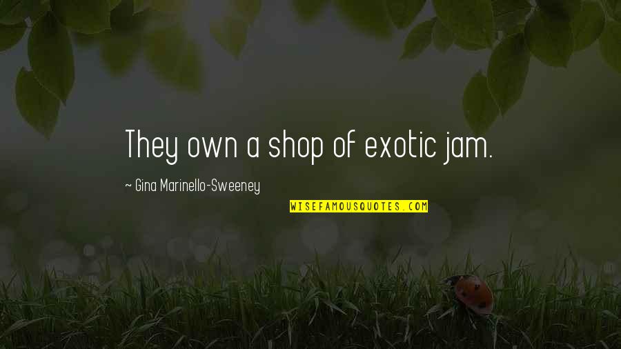 Exotic's Quotes By Gina Marinello-Sweeney: They own a shop of exotic jam.