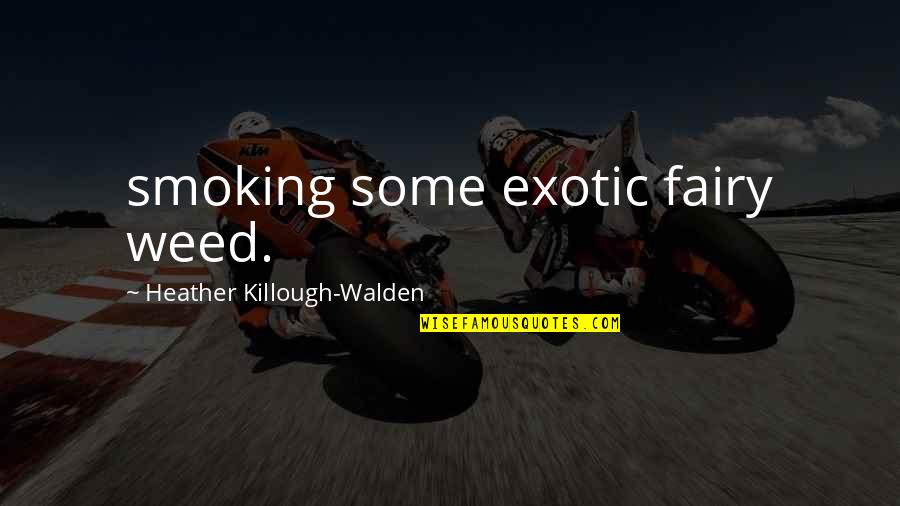 Exotic's Quotes By Heather Killough-Walden: smoking some exotic fairy weed.