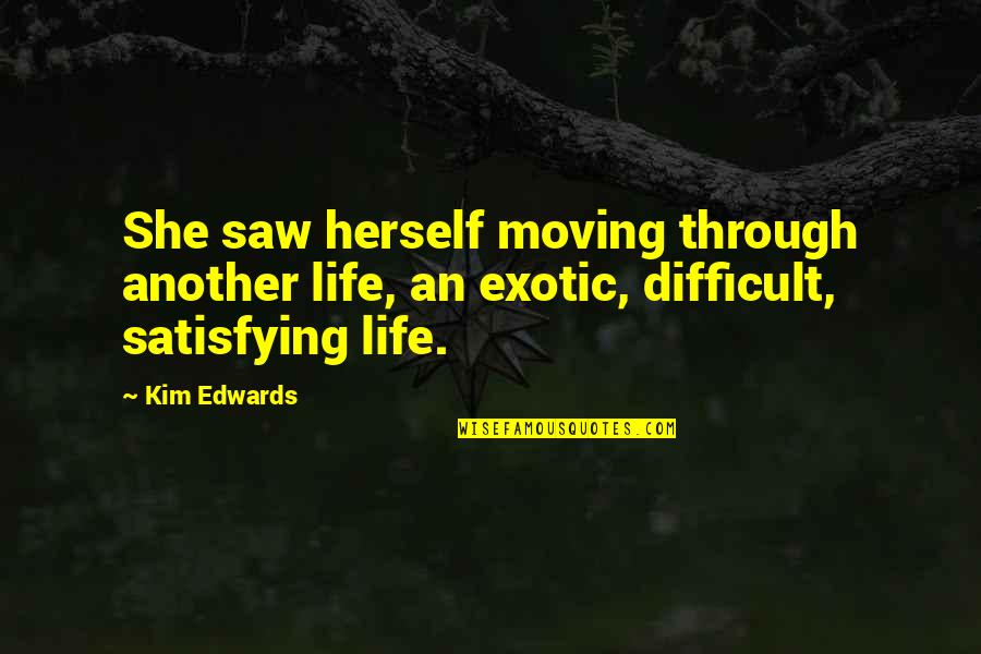 Exotic's Quotes By Kim Edwards: She saw herself moving through another life, an