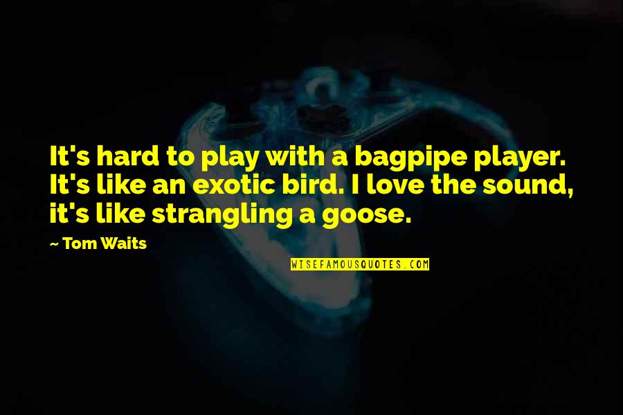 Exotic's Quotes By Tom Waits: It's hard to play with a bagpipe player.