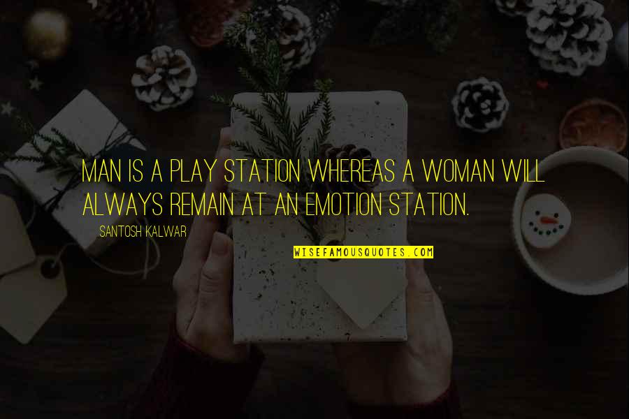 Expacted Quotes By Santosh Kalwar: Man is a play station whereas a woman