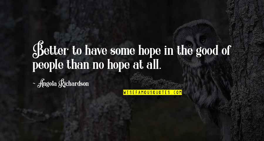 Expalined Quotes By Angela Richardson: Better to have some hope in the good