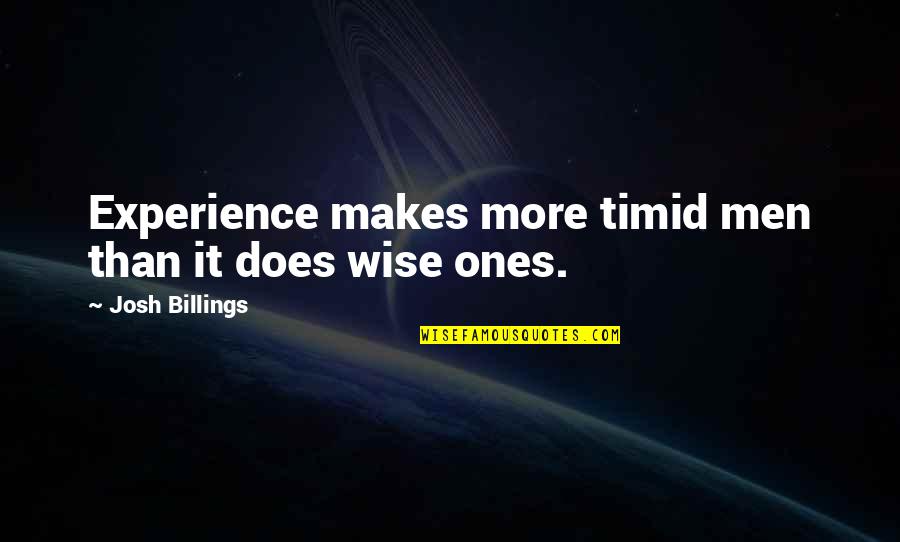 Expalined Quotes By Josh Billings: Experience makes more timid men than it does