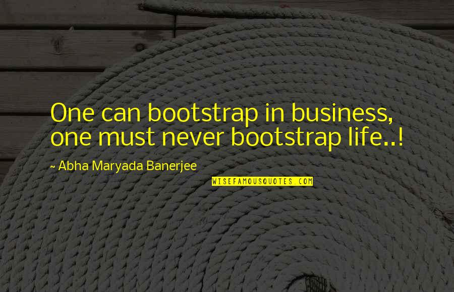 Expand Business Quotes By Abha Maryada Banerjee: One can bootstrap in business, one must never