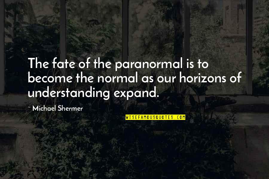 Expand Horizon Quotes By Michael Shermer: The fate of the paranormal is to become