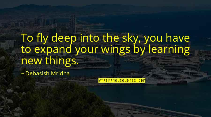 Expand Quotes By Debasish Mridha: To fly deep into the sky, you have