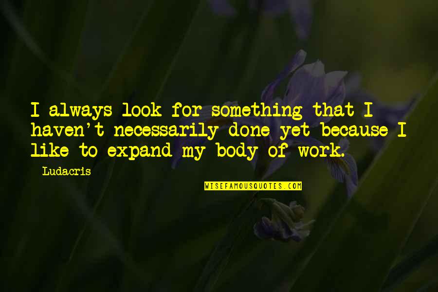 Expand Quotes By Ludacris: I always look for something that I haven't
