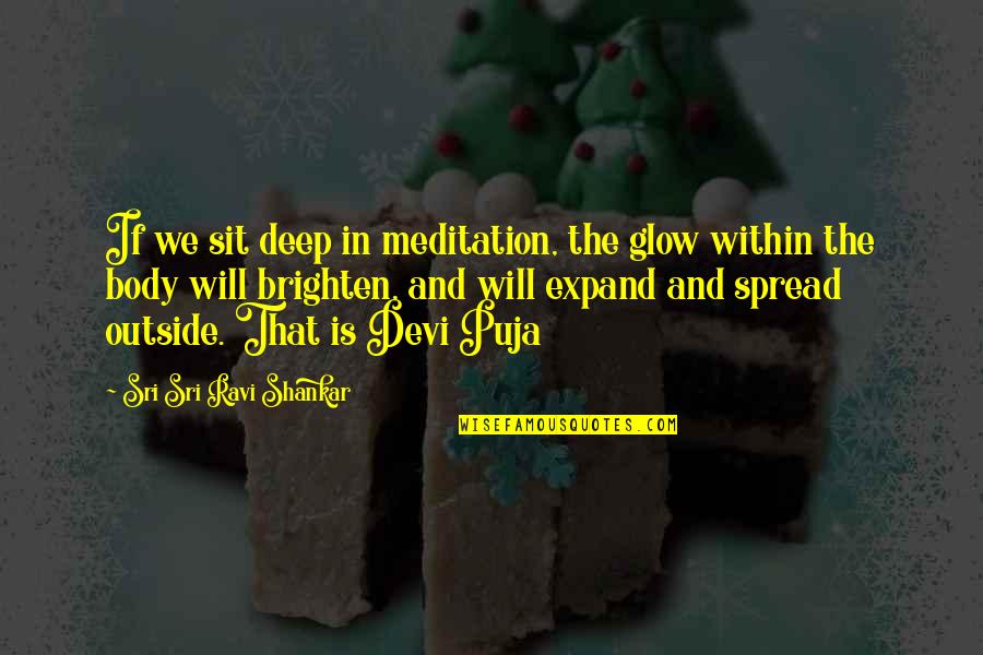 Expand Quotes By Sri Sri Ravi Shankar: If we sit deep in meditation, the glow