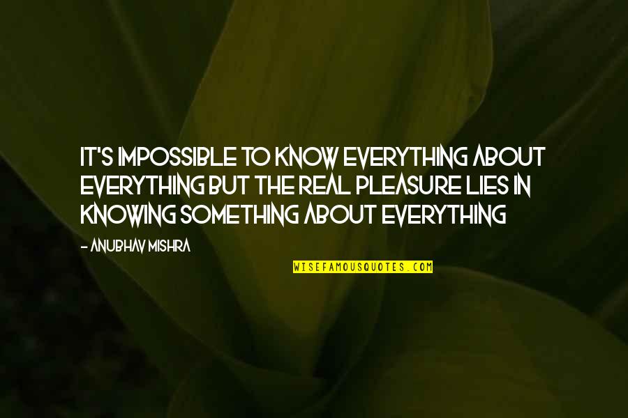 Expand Your Knowledge Quotes By Anubhav Mishra: It's impossible to know everything about everything but