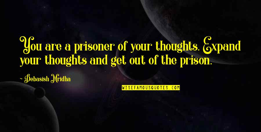 Expand Your Knowledge Quotes By Debasish Mridha: You are a prisoner of your thoughts. Expand